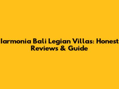 Iarmonia Bali Legian Villas: Honest Reviews & Guide