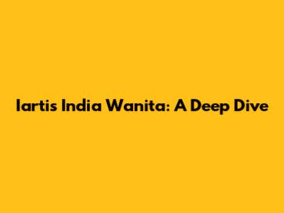 Iartis India Wanita: A Deep Dive