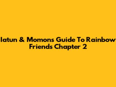 Iatun & Momon's Guide To Rainbow Friends Chapter 2