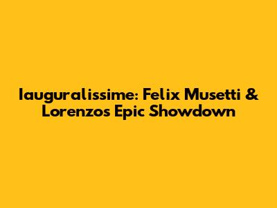 Iauguralissime: Felix Musetti & Lorenzo's Epic Showdown