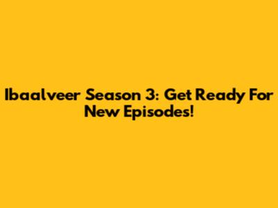 Ibaalveer Season 3: Get Ready For New Episodes!