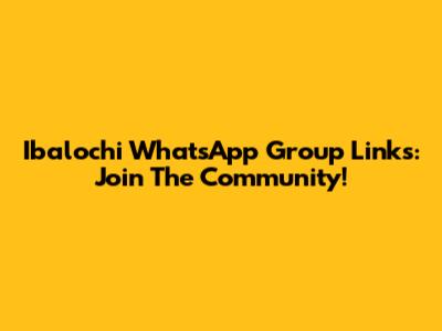 Ibalochi WhatsApp Group Links: Join The Community!