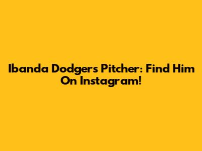 Ibanda Dodgers Pitcher: Find Him On Instagram!
