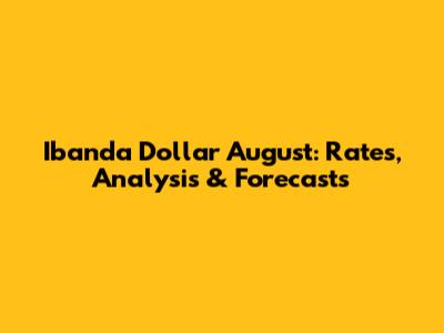Ibanda Dollar August: Rates, Analysis & Forecasts