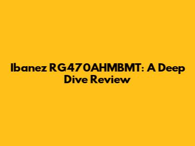 Ibanez RG470AHMBMT: A Deep Dive Review