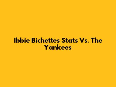 Ibbie Bichette's Stats Vs. The Yankees