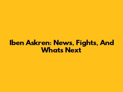 Iben Askren: News, Fights, And What's Next