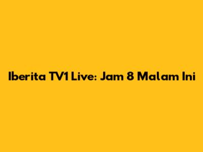 Iberita TV1 Live: Jam 8 Malam Ini