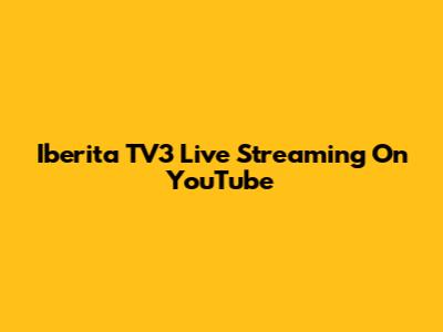 Iberita TV3 Live Streaming On YouTube