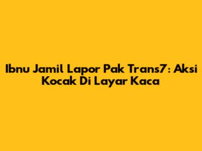 Ibnu Jamil Lapor Pak Trans7: Aksi Kocak Di Layar Kaca