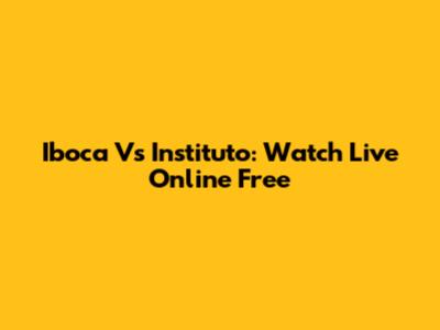Iboca Vs Instituto: Watch Live Online Free