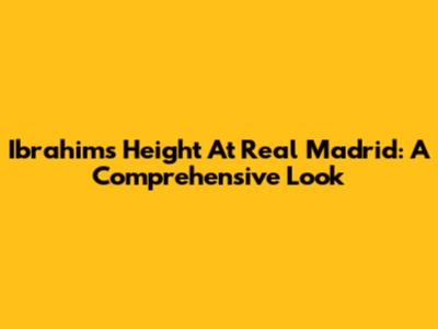 Ibrahim's Height At Real Madrid: A Comprehensive Look