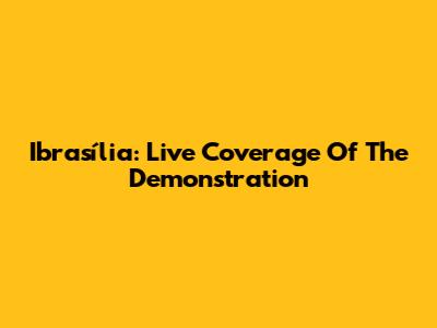 Ibrasília: Live Coverage Of The Demonstration