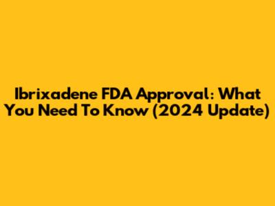 Ibrixadene FDA Approval: What You Need To Know (2024 Update)