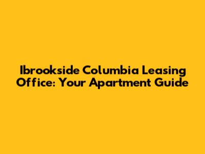 Ibrookside Columbia Leasing Office: Your Apartment Guide