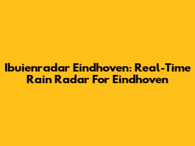 Ibuienradar Eindhoven: Real-Time Rain Radar For Eindhoven
