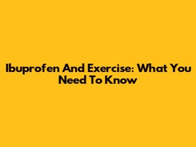 Ibuprofen And Exercise: What You Need To Know