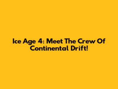 Ice Age 4: Meet The Crew Of Continental Drift!