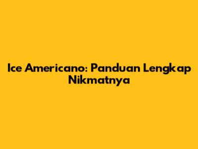 Ice Americano: Panduan Lengkap Nikmatnya