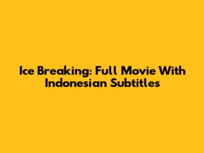 Ice Breaking: Full Movie With Indonesian Subtitles