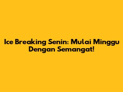 Ice Breaking Senin: Mulai Minggu Dengan Semangat!