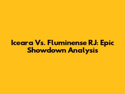 Iceara Vs. Fluminense RJ: Epic Showdown Analysis