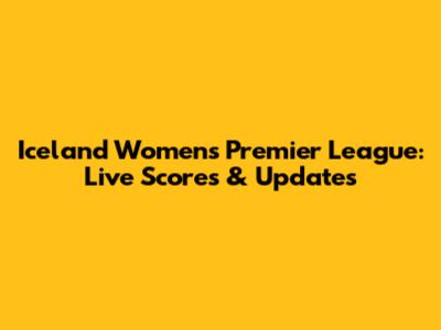 Iceland Women's Premier League: Live Scores & Updates