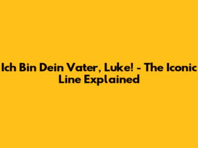 Ich Bin Dein Vater, Luke! - The Iconic Line Explained