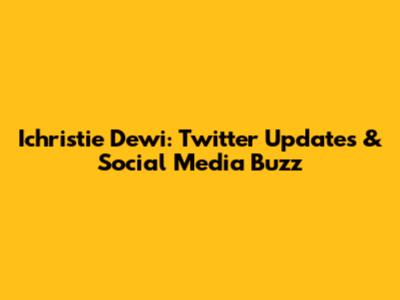 Ichristie Dewi: Twitter Updates & Social Media Buzz