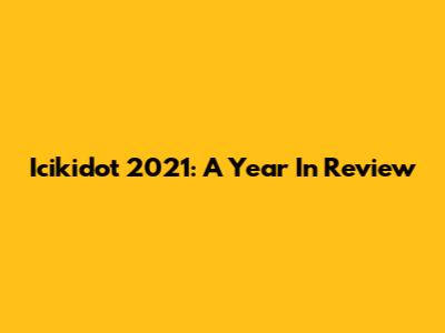 Icikidot 2021: A Year In Review