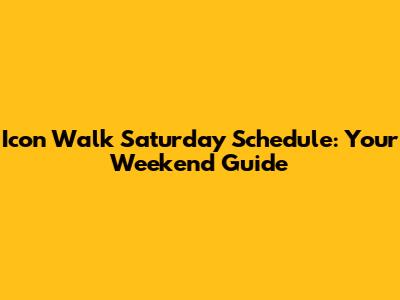 Icon Walk Saturday Schedule: Your Weekend Guide