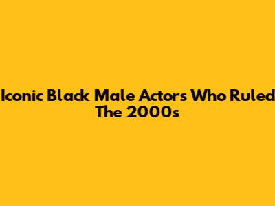 Iconic Black Male Actors Who Ruled The 2000s