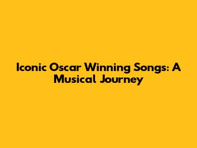 Iconic Oscar Winning Songs: A Musical Journey
