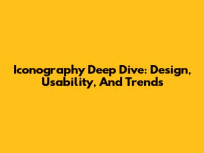 Iconography Deep Dive: Design, Usability, And Trends