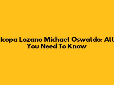 Icopa Lozano Michael Oswaldo: All You Need To Know
