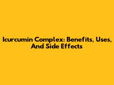 Icurcumin Complex: Benefits, Uses, And Side Effects