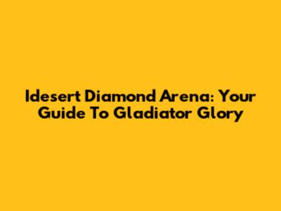 Idеsеrt Diamond Arеna: Your Guidе To Gladiator Glory
