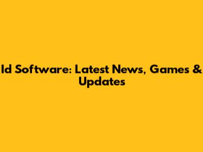 Id Software: Latest News, Games & Updates