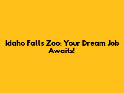 Idaho Falls Zoo: Your Dream Job Awaits!