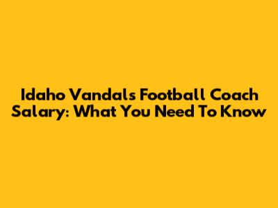 Idaho Vandals Football Coach Salary: What You Need To Know