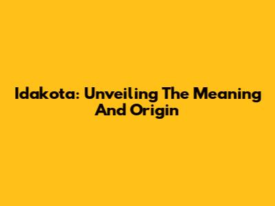 Idakota: Unveiling The Meaning And Origin