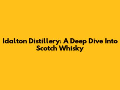 Idalton Distillery: A Deep Dive Into Scotch Whisky