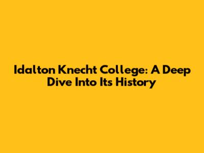 Idalton Knecht College: A Deep Dive Into Its History