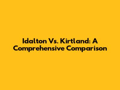 Idalton Vs. Kirtland: A Comprehensive Comparison