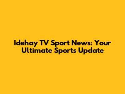 Idehay TV Sport News: Your Ultimate Sports Update