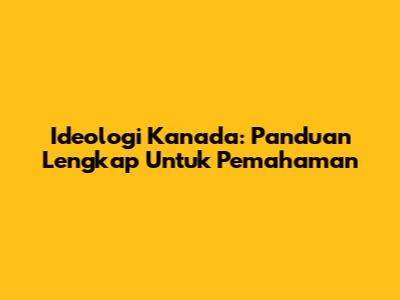 Ideologi Kanada: Panduan Lengkap Untuk Pemahaman