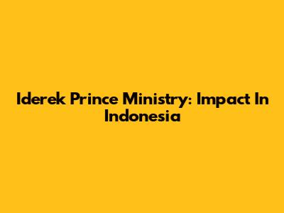 Iderek Prince Ministry: Impact In Indonesia
