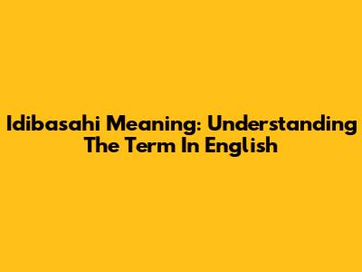 Idibasahi Meaning: Understanding The Term In English