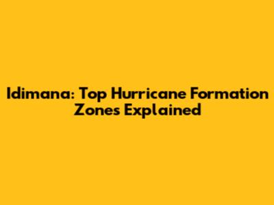 Idimana: Top Hurricane Formation Zones Explained