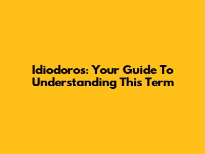Idiodoros: Your Guide To Understanding This Term